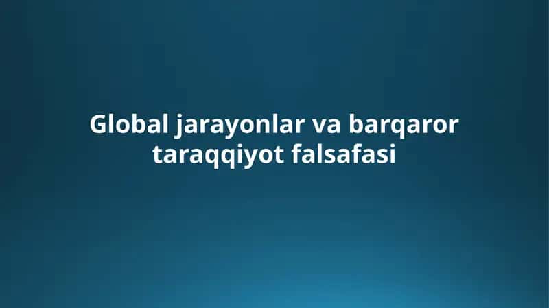 Global jarayonlar va barqaror taraqqiyot falsafasi 1