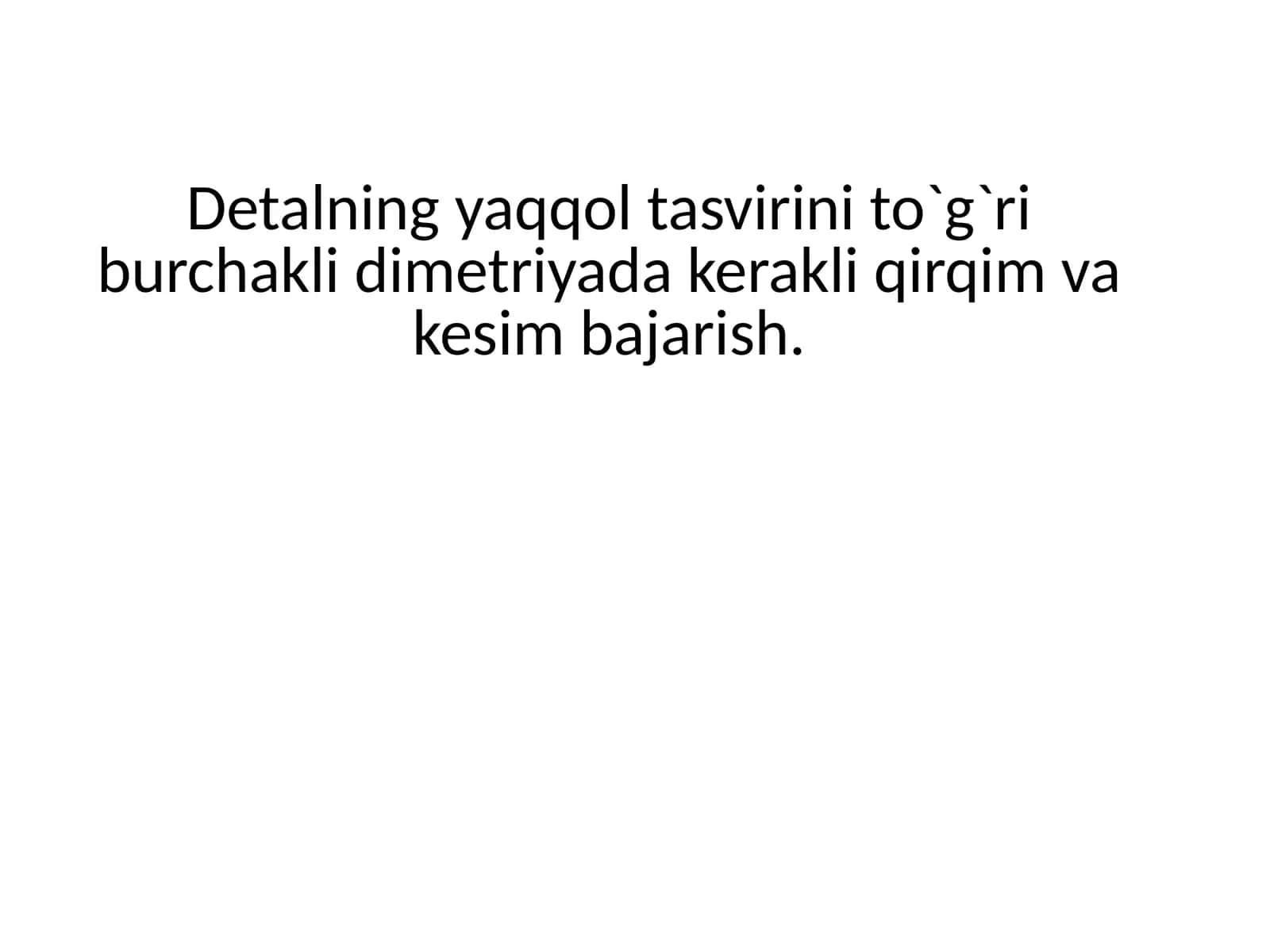 Detalning yaqqol tasvirini to`g`ri burchakli dimetriyada kerakli qirqim va kesim bajarish. 1