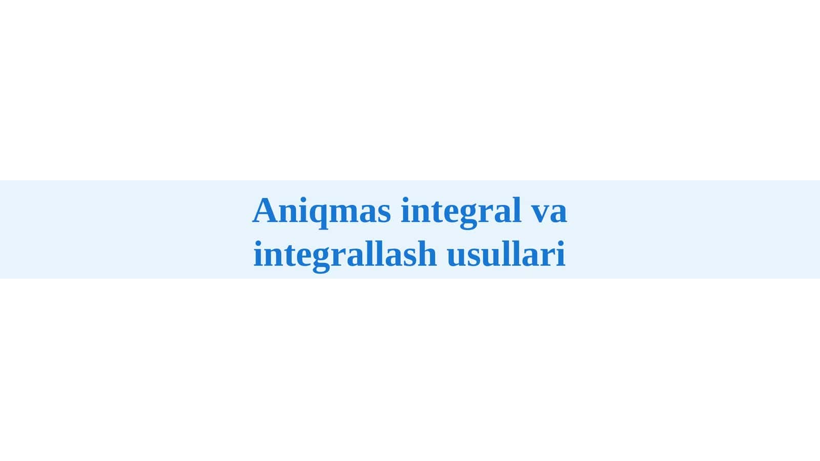 Aniqmas integral va integrallash usullari 1
