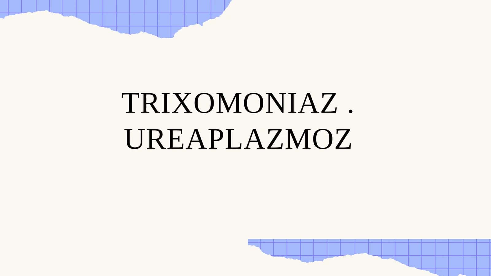 TRIXOMONIAZ . UREAPLAZMOZ 1