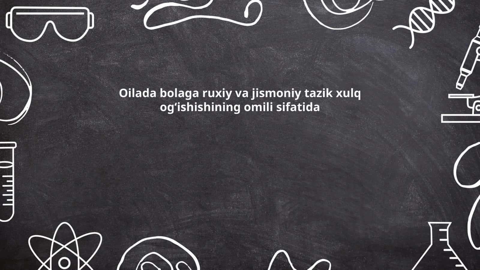 Oilada bolaga ruxiy va jismoniy tazik xulq og‘ishishining omili 1