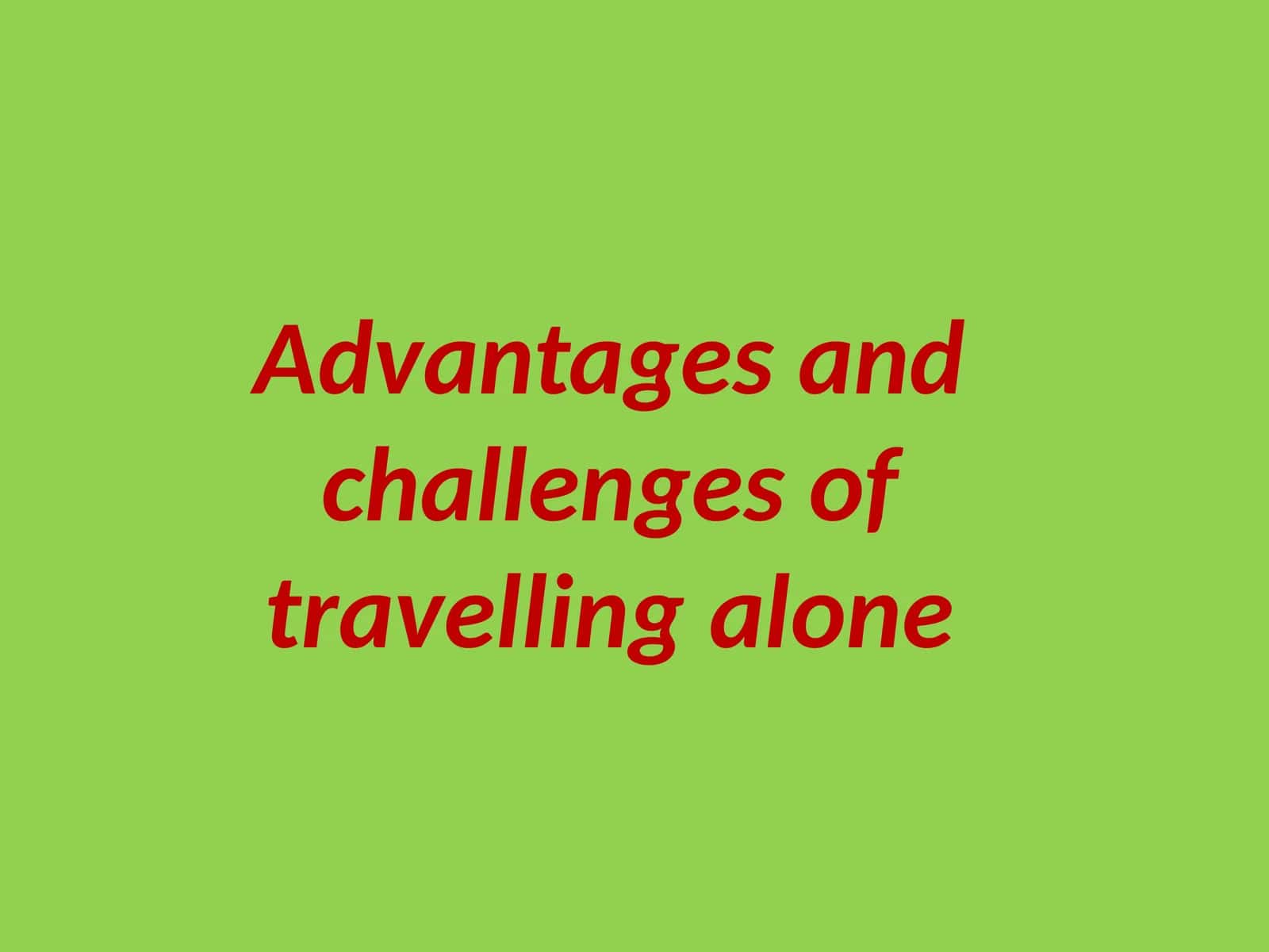 Advantages and challenges of travelling alone 1