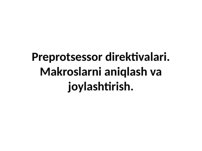 Preprotsessor direktivalari. Makroslarni aniqlash va joylashtirish. 1