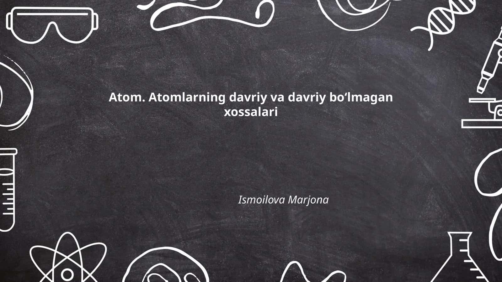 Atom. Atomlarning davriy va davriy boʻlmagan xossalari 1