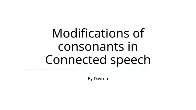 Consonant Modifications in Connected Speech 1