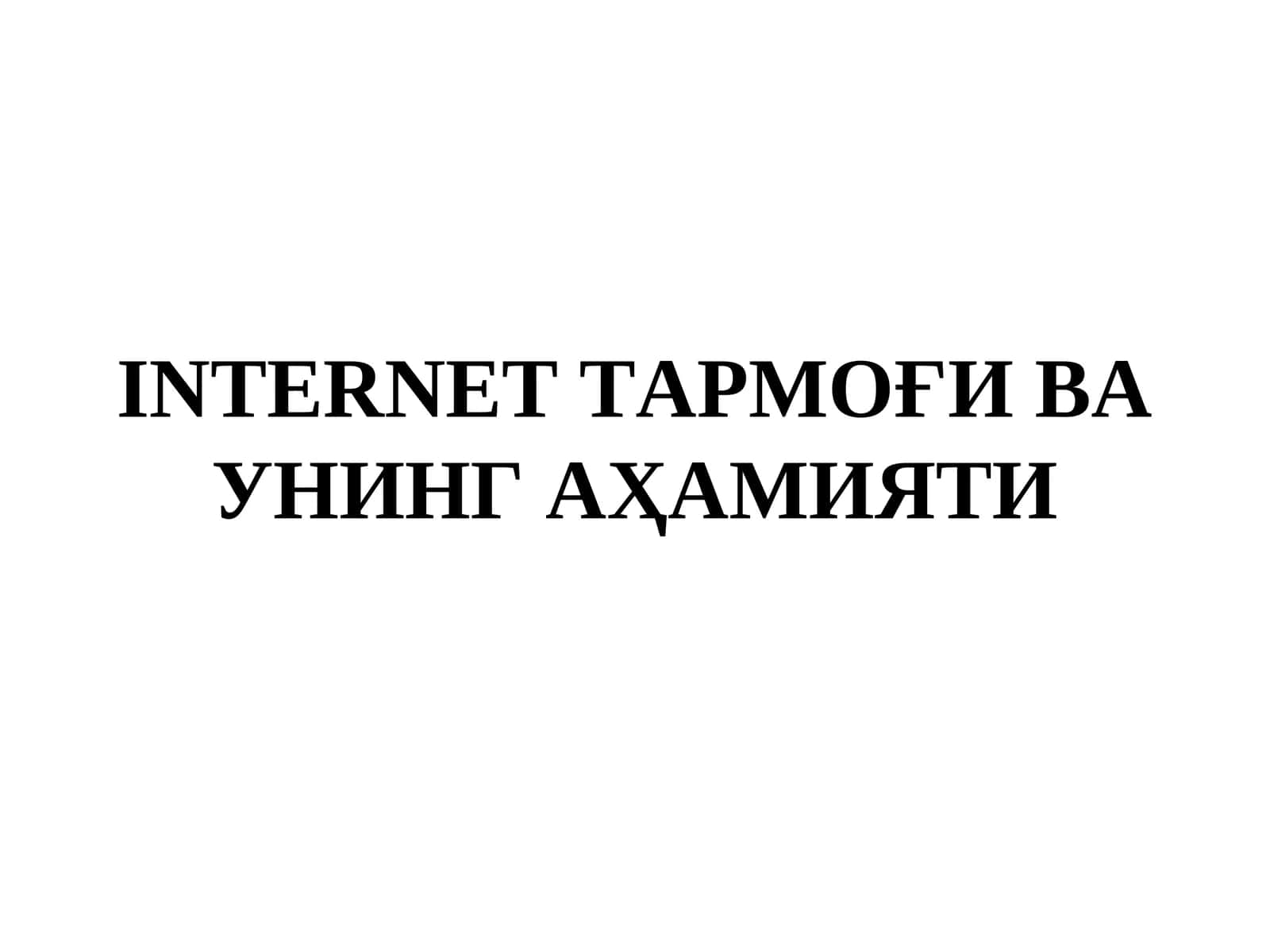 Интернет ТАРМОҒИ ВА УНИНГ АҲАМИЯТИ 1