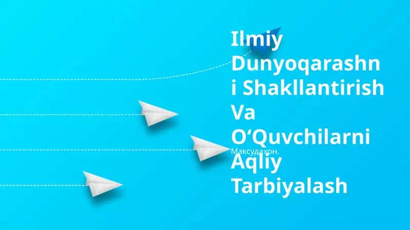 Ilmiy Dunyoqarashni Shakllantirish Va OʻQuvchilarni Aqliy Tarbiyalash 1