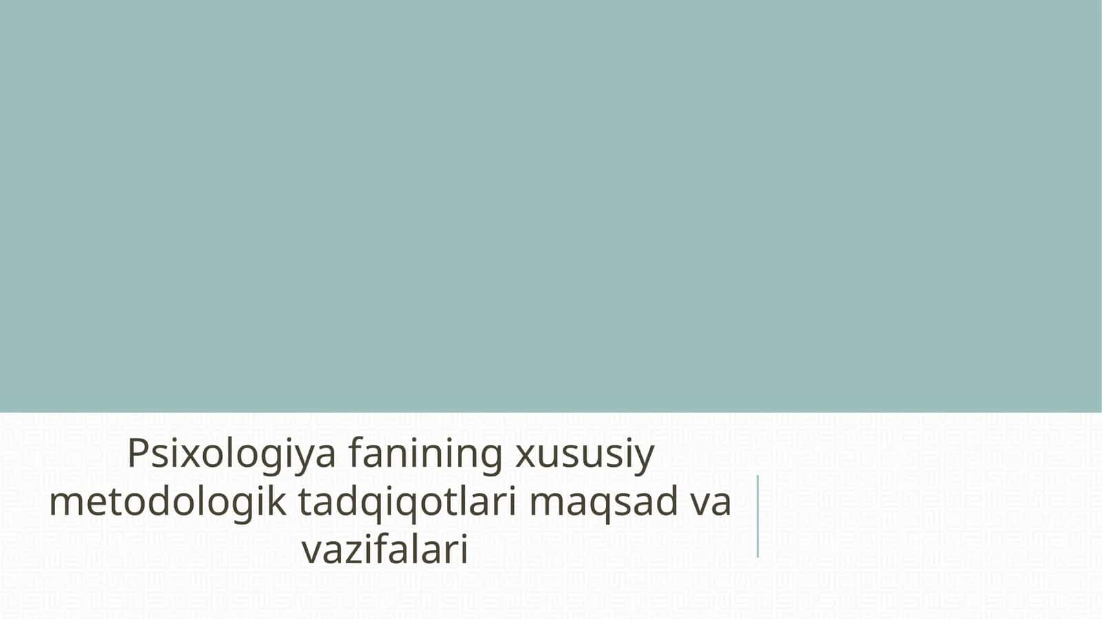 Psixologiya fanining xususiy metodologik tadqiqotlari maqsad va vazifalari 1