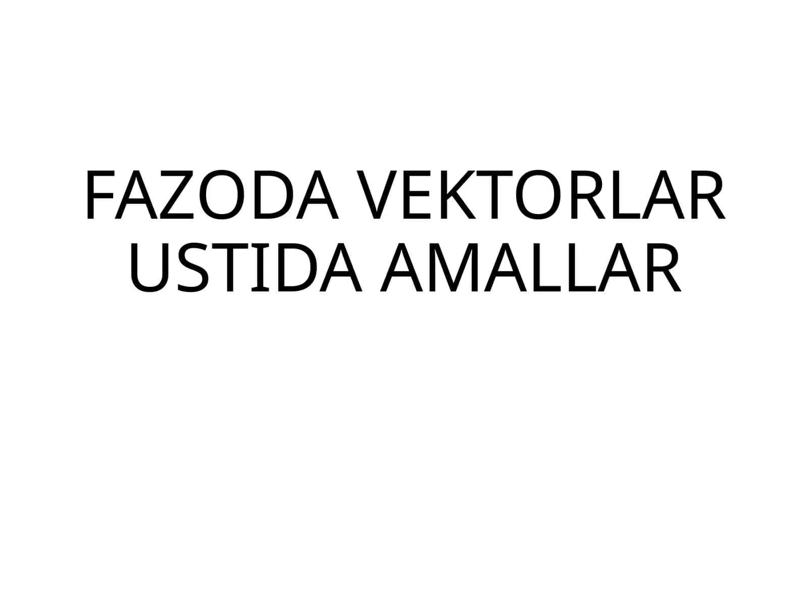 FAZODA VEKTORLAR USTIDA AMALLAR 1