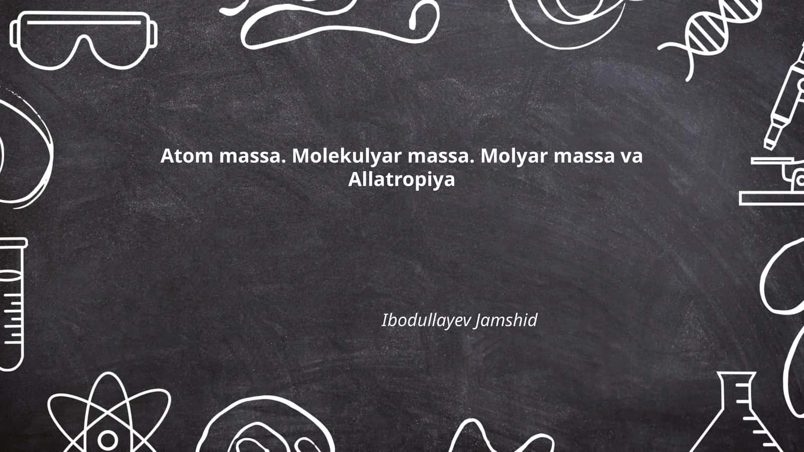 Atom massa. Molekulyar massa. Molyar massa va Allatropiya 1