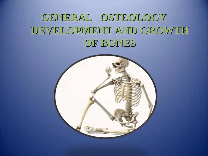 GENERAL   OSTEOLOGY. DEVELOPMENT AND GROWTH OF BONES 1
