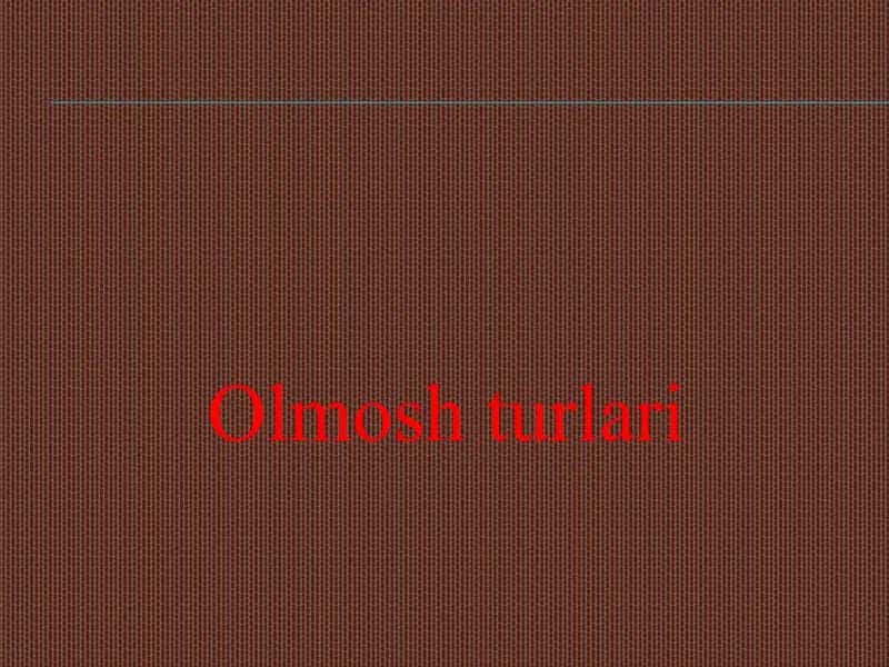 Olmosh turlari 1