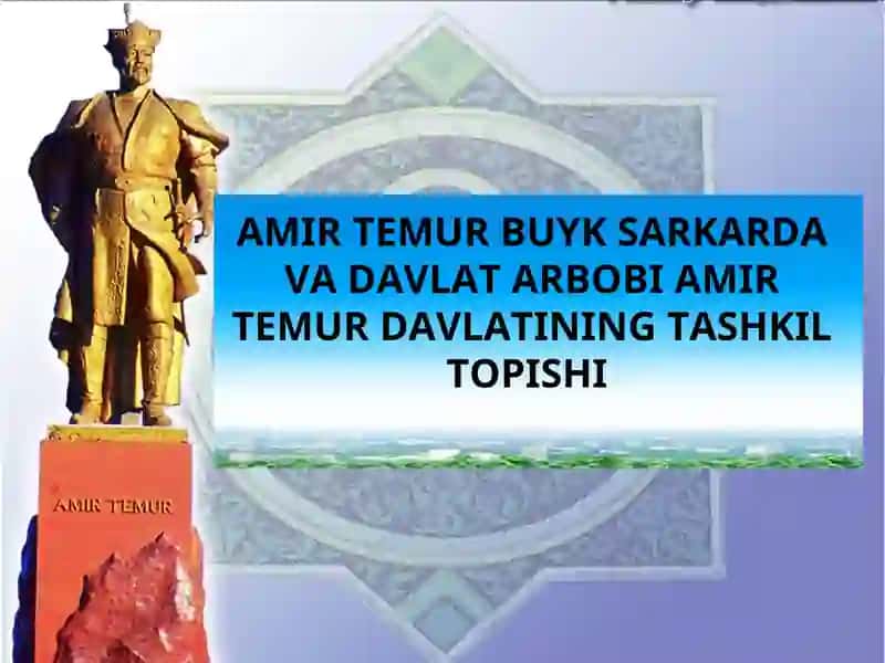AMIR TEMUR BUYK SARKARDA VA DAVLAT ARBOBI AMIR TEMUR DAVLATINING TASHKIL TOPISHI