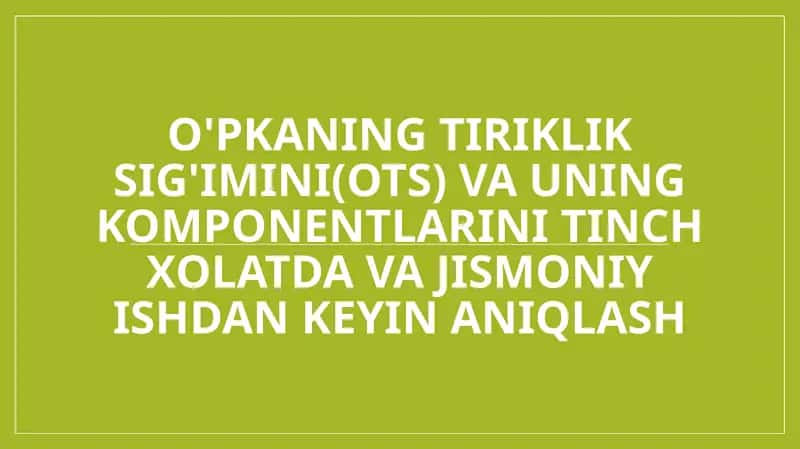 O'pkaning tiriklik sig'imini(OTS) va uning komponentlarini tinch xolatda va jismoniy ishdan keyin aniqlash 1