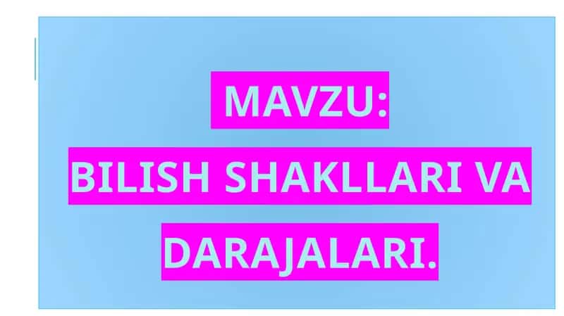 BILISH  SHAKLLARI VA DARAJALARI 1