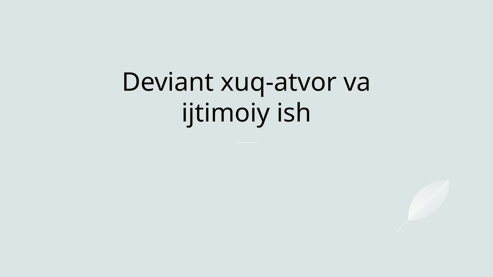 Deviant xuq-atvor va ijtimoiy ish 1