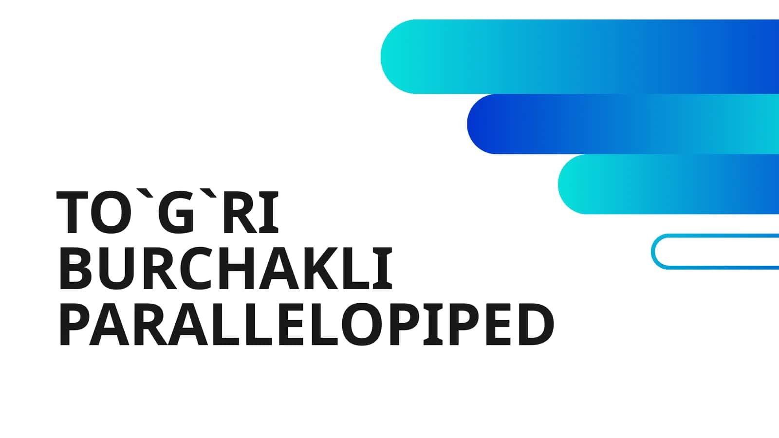 TO`G`RI BURCHAKLI PARALLELOPIPED 1