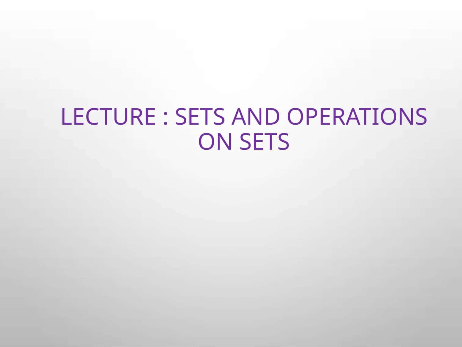 Lecture: Sets and Operations on Sets 1