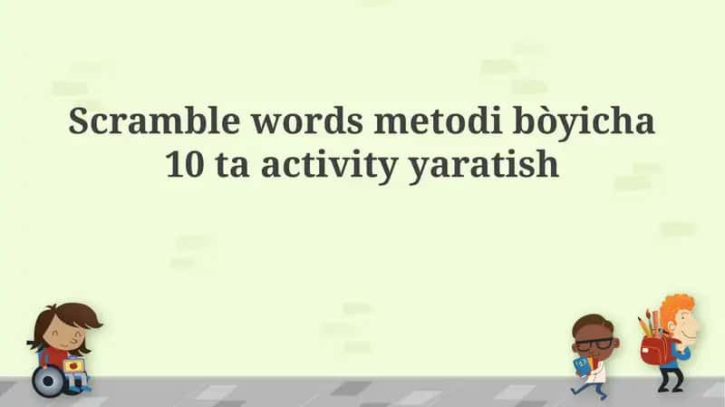 Scramble words metodi bòyicha 10 ta activity yaratish 1