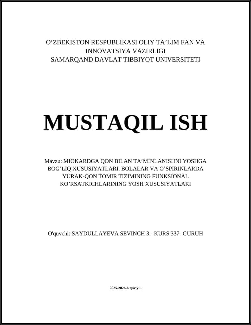 MUSTAQIL ISH Mavzu: MIOKARDGA QON BILAN TA’MINLANISHNI YOSHGA BOG’LIQ XUSUSIYATLARI. BOLALAR VA O’SPIRINLARDA YURAK-QON TOMIR TIZIMINING FUNKSIONAL KO’RSATKICHLARINING YOSH XUSUSIYATLARI 1