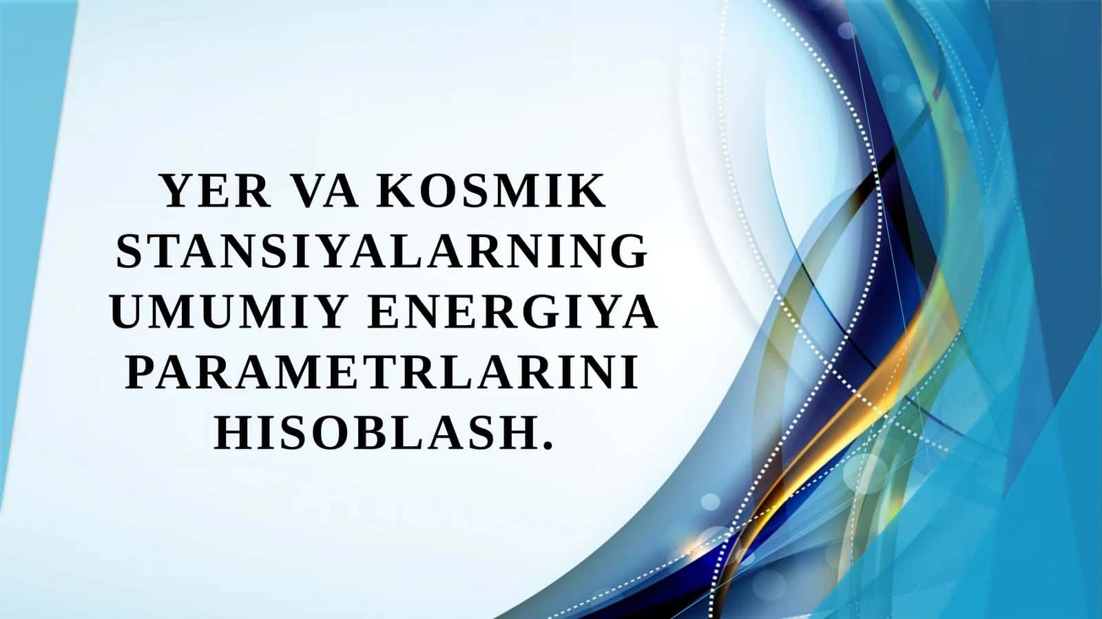 Yer va kosmik stansiyalarning umumiy energiya parametrlarini hisoblash. 1