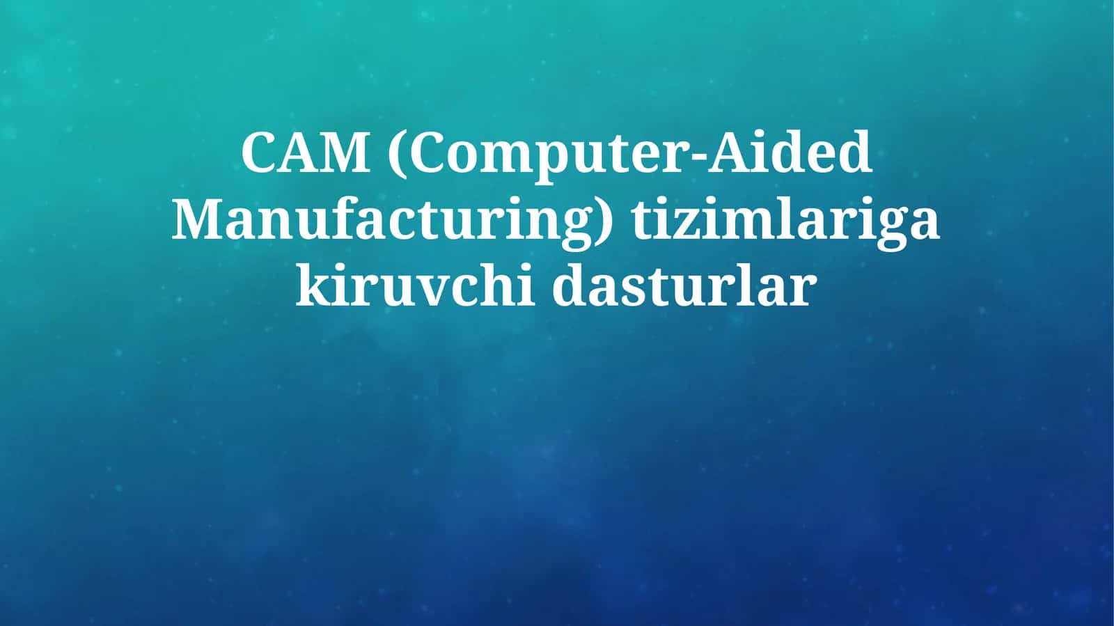 CAM (Computer-Aided Manufacturing) tizimlariga kiruvchi dasturlar 1