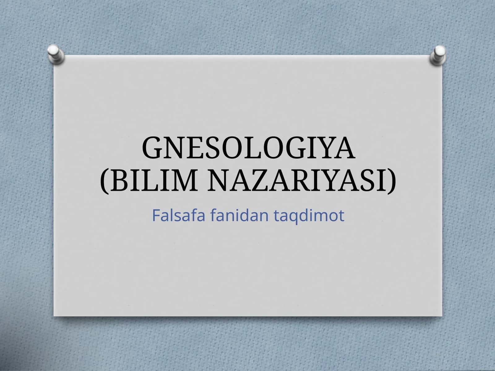 GNESOLOGIYA (BILIM NAZARIYASI) 1
