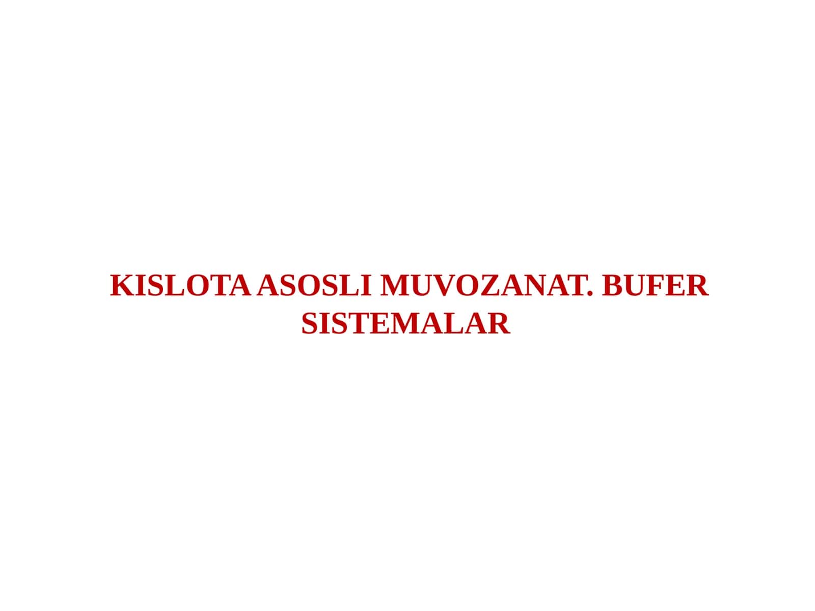 KISLOTA ASOSLI MUVOZANAT. BUFER SISTEMALAR 1