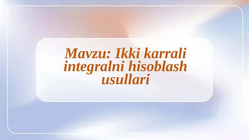 Ikki karrali integralni hisoblash usullari 1