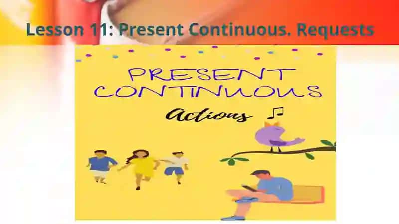 Lesson11: Present Continuous. Requests