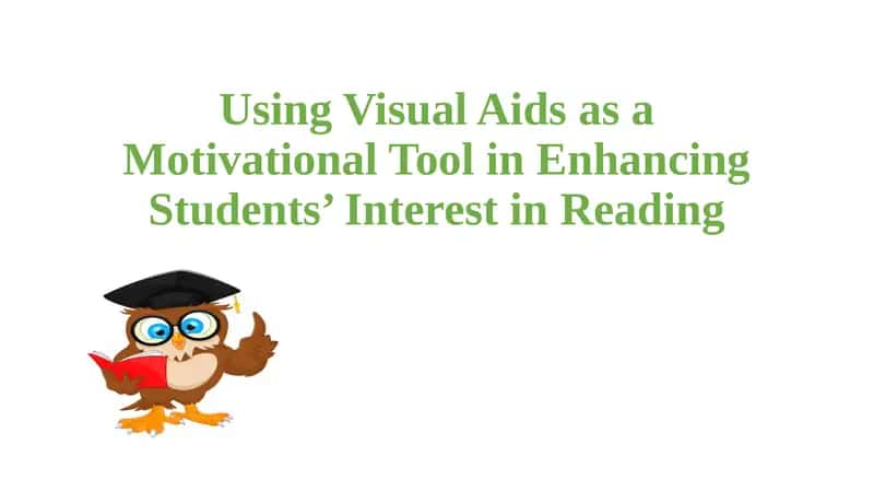 Using Visual Aids as a Motivational Tool in Enhancing Students’ Interest in Reading 1
