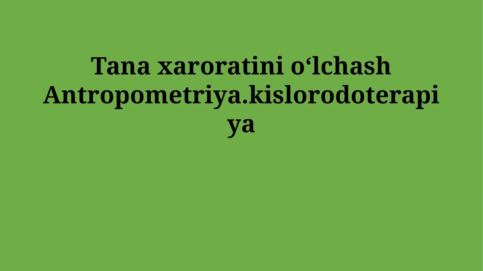 Tana xaroratini o‘lchash Antropometriya.kislorodoterapiya 1