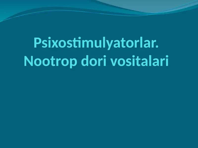Psixostimulyatorlar.Nootrop dori vositalari 1