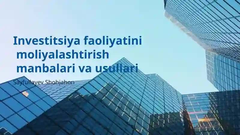 Investitsiya faoliyatini moliyalashtirish manbalari va usullari