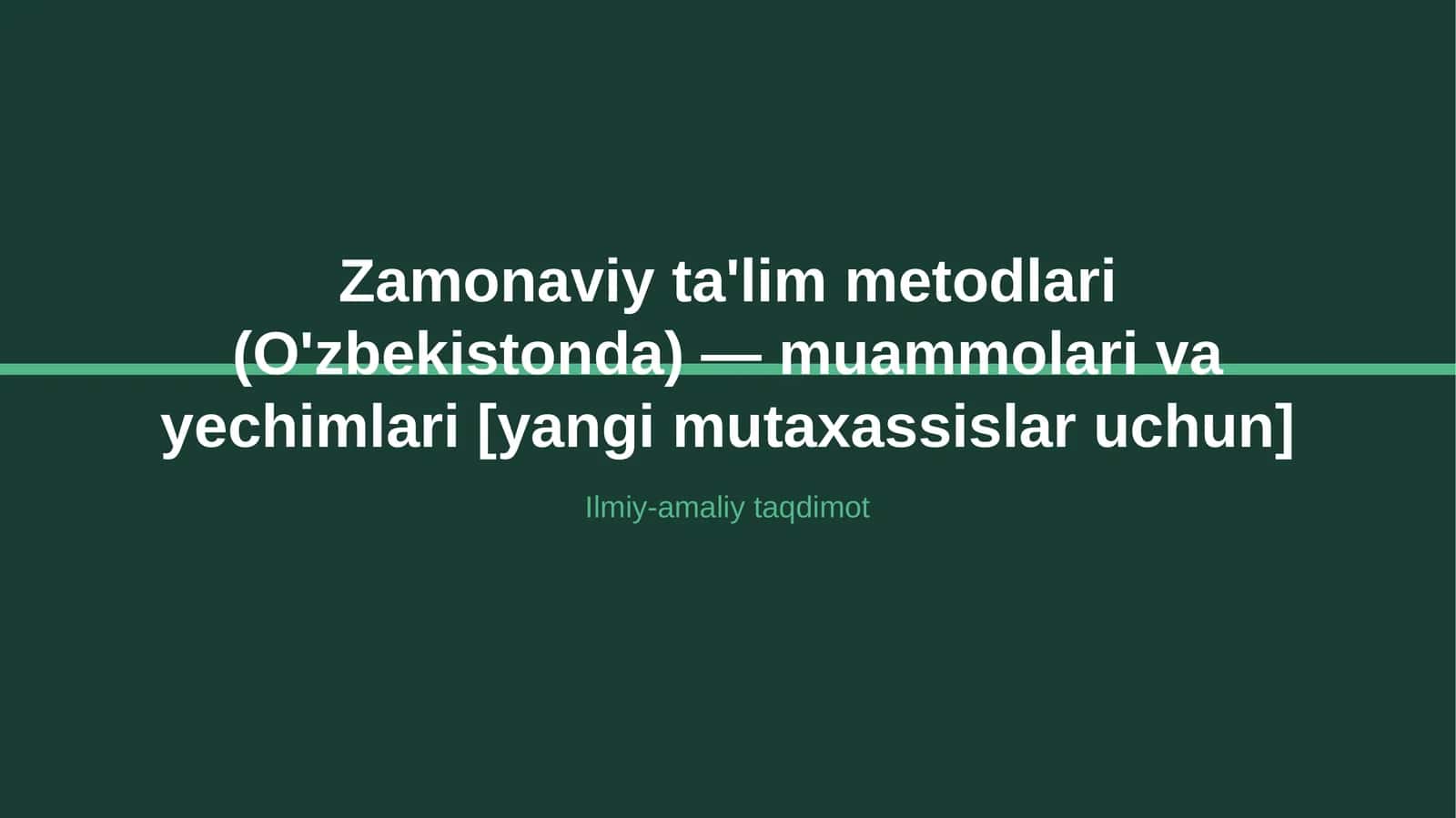 Zamonaviy ta'lim metodlari (O'zbekistonda) — muammolari va yechimlari [yangi mutaxassislar uchun] 1