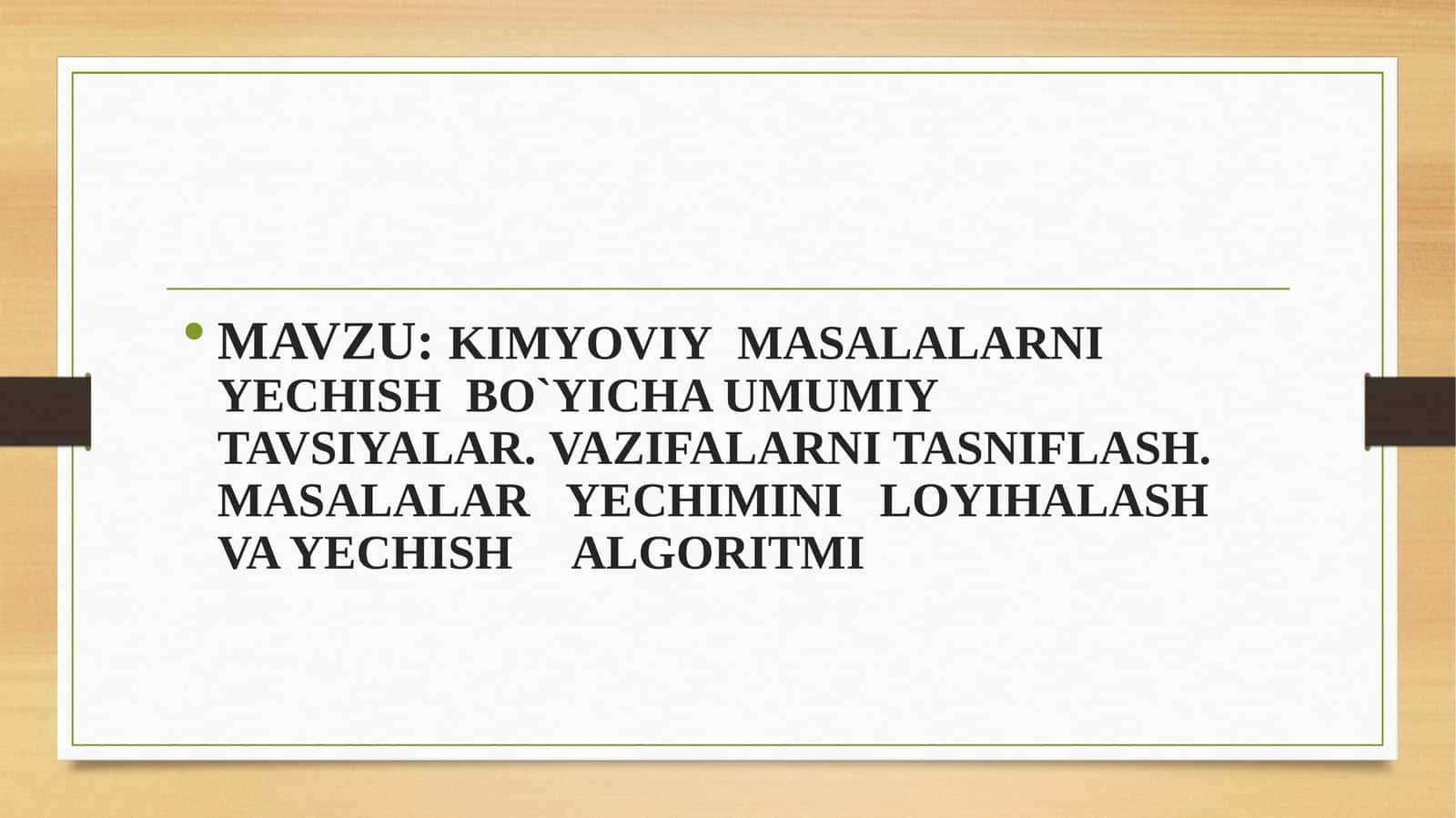 KIMYOVIY  MASALALARNI  YECHISH  BO`YICHA UMUMIY  TAVSIYALAR. VAZIFALARNI TASNIFLASH.  MASALALAR   YECHIMINI   LOYIHALASH VA YECHISH     ALGORITMI 1