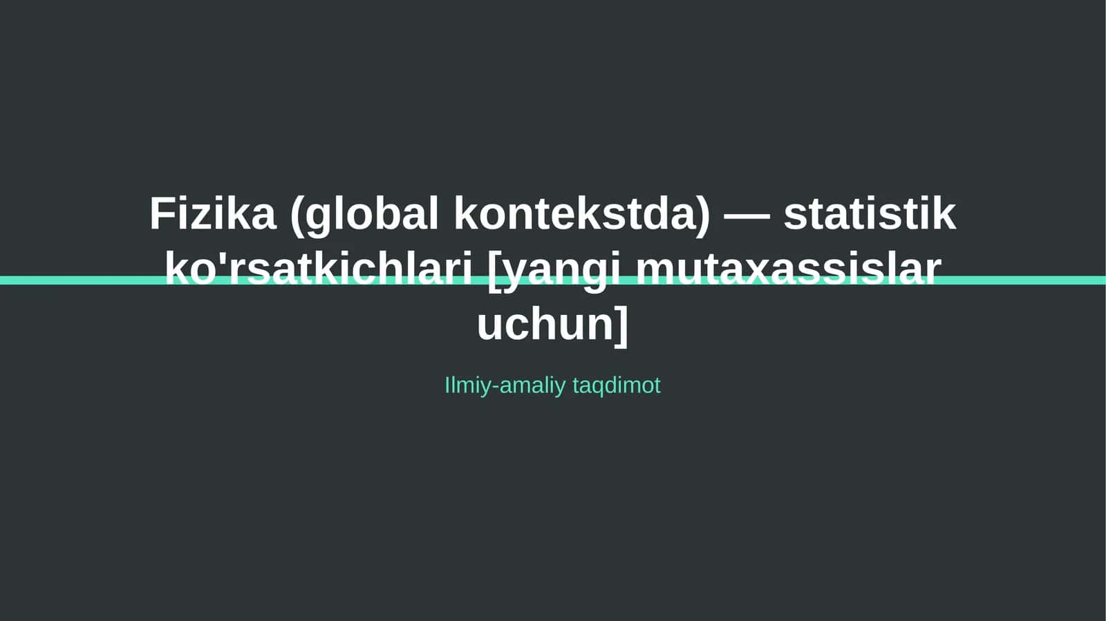 Fizika (global kontekstda) — statistik ko'rsatkichlari [yangi mutaxassislar uchun] 1