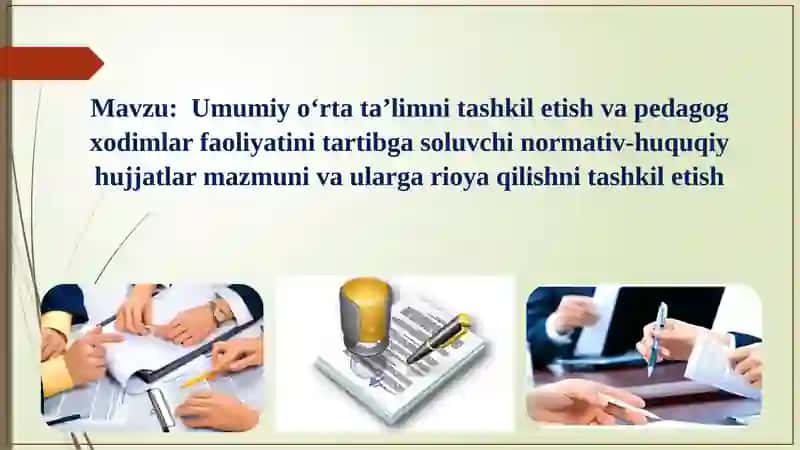 Umumiy o‘rta ta’limni tashkil etish va pedagog xodimlar faoliyatini tartibga soluvchi normativ-huqu 1