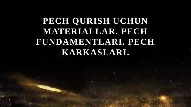 Pech qurish uchun materiallar. Pech fundamentlari. Pech karkaslari.