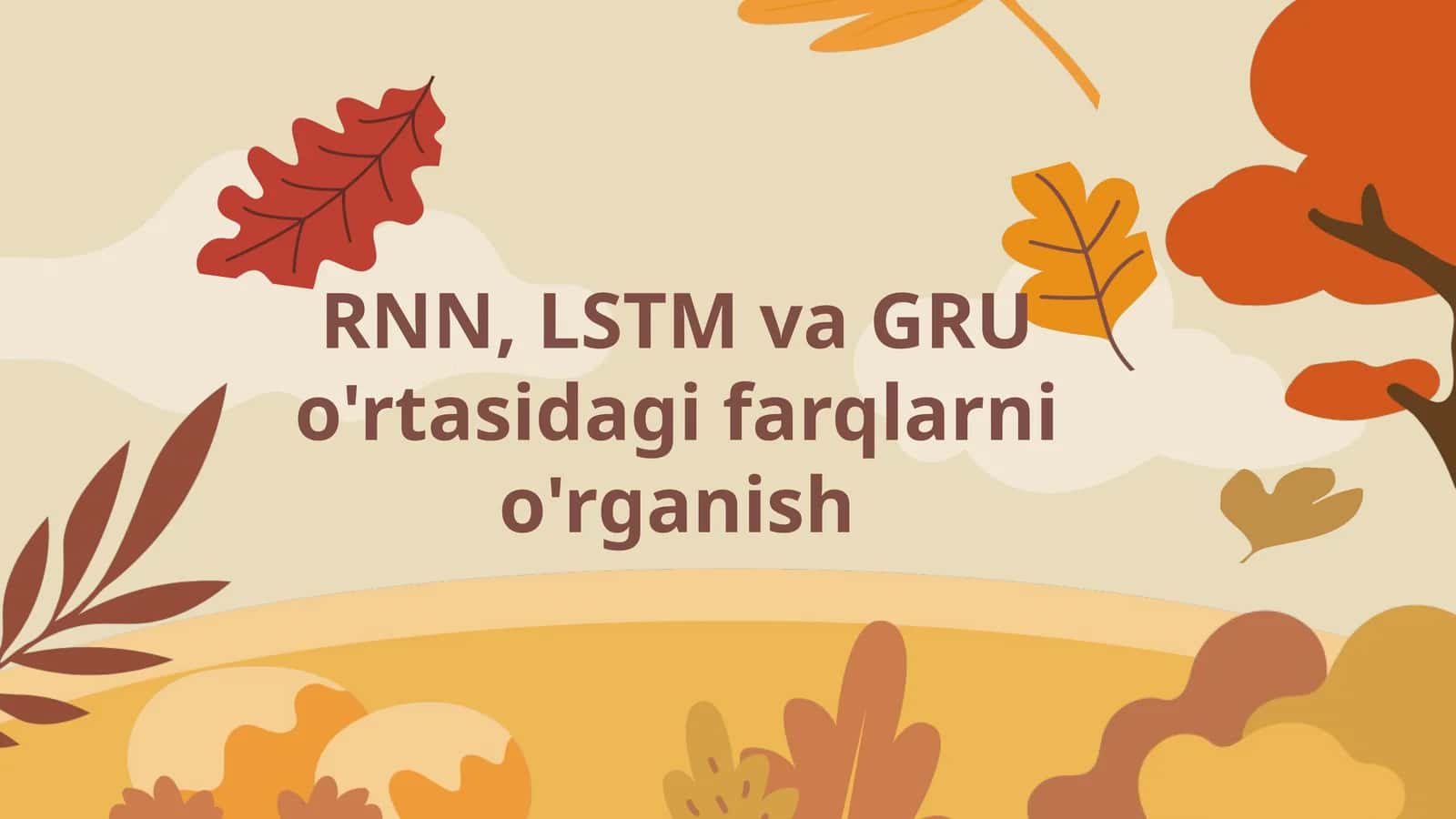 Farqlarni o'rganish (RNN, LSTM va GRU) 1