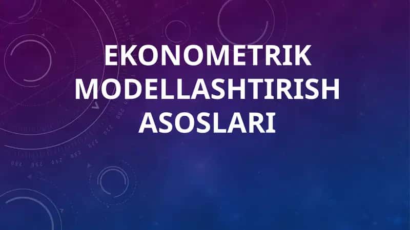 EKONOMETRIK MODELLASHTIRISH ASOSLARI 1