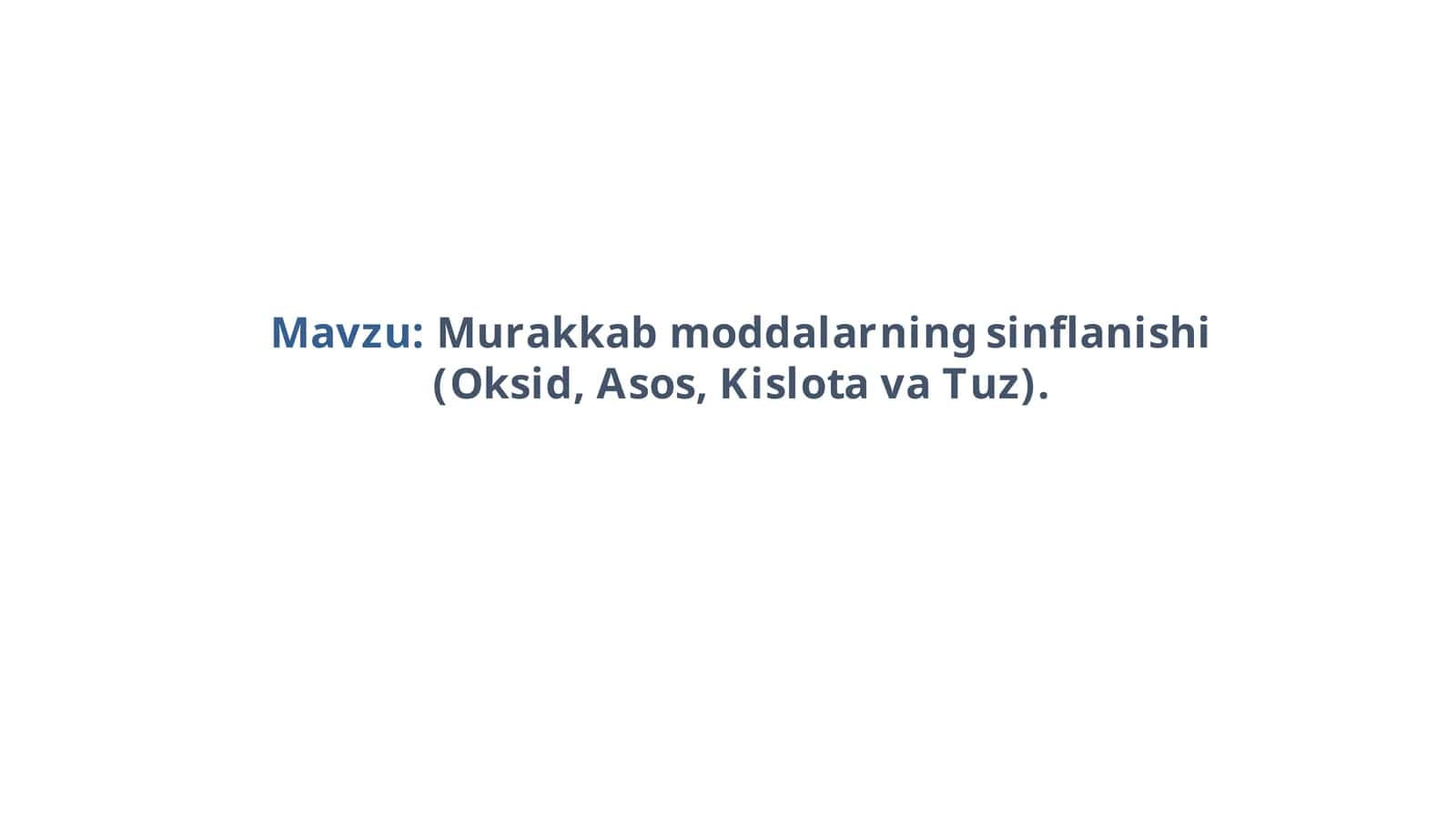 Murakkab moddalarning sinflanishi (Oksid, Asos, Kislota va Tuz) 1