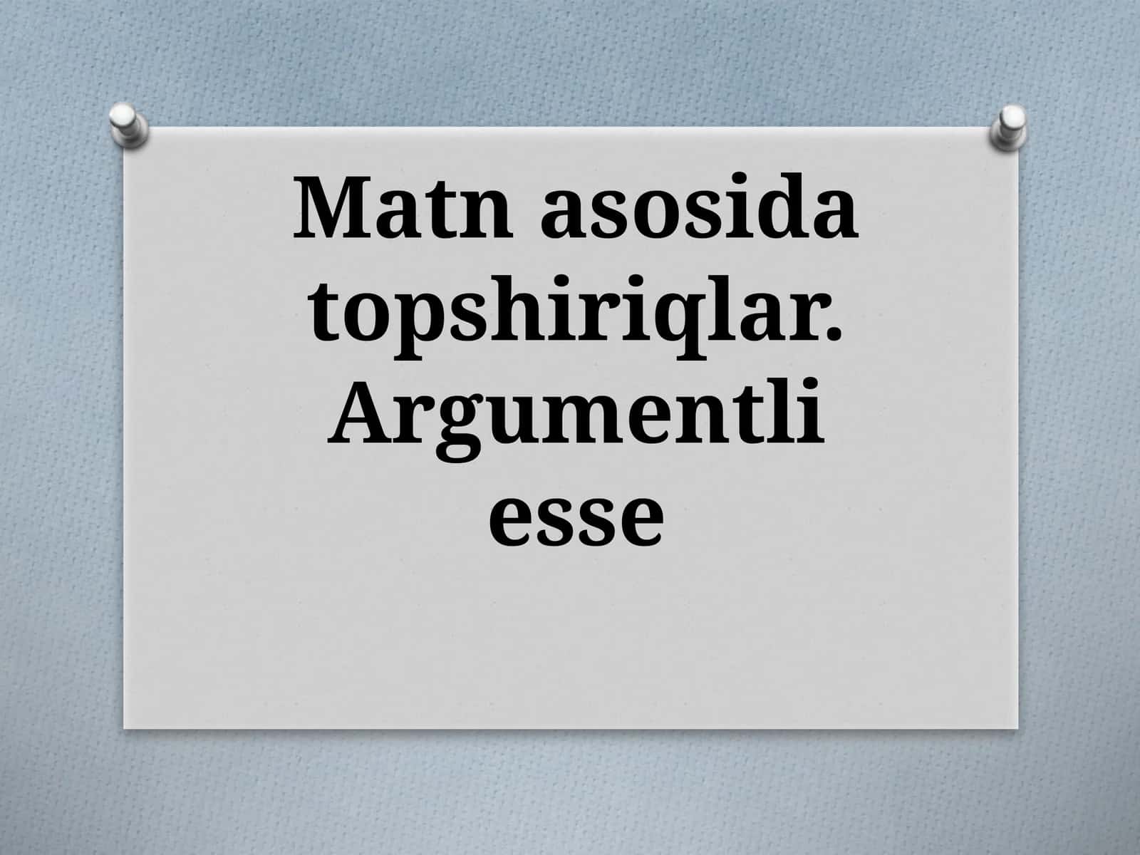 Matn asosida topshiriqlar. Argumentli esse 1