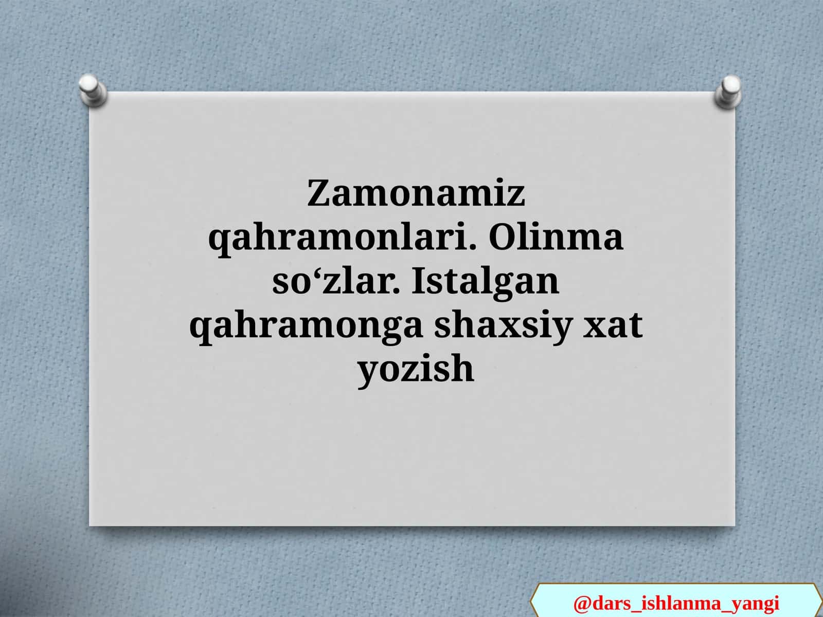 Zamonamiz qahramonlari. Olinma soʻzlar. Istalgan qahramonga shaxsiy xat yozish 1