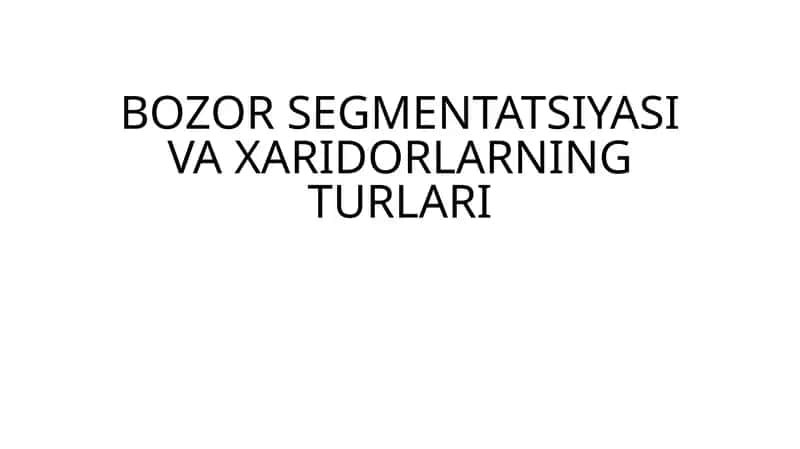 Bozor Segmentatsiyasi va Xaridorlarning Turlari 1