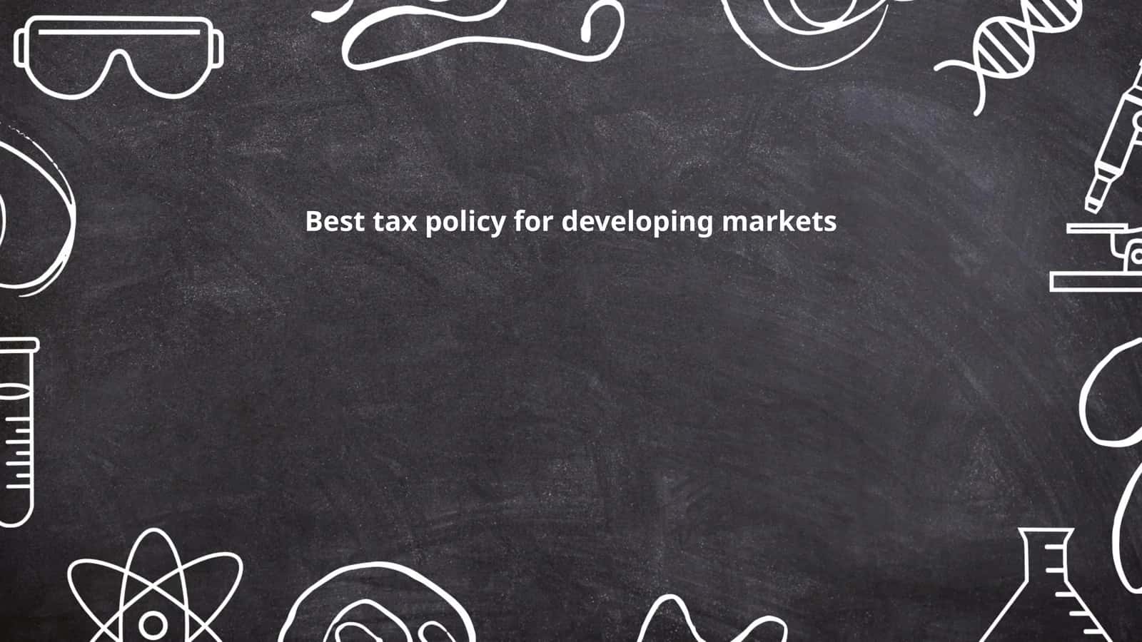 Best tax policy for developing markets 1