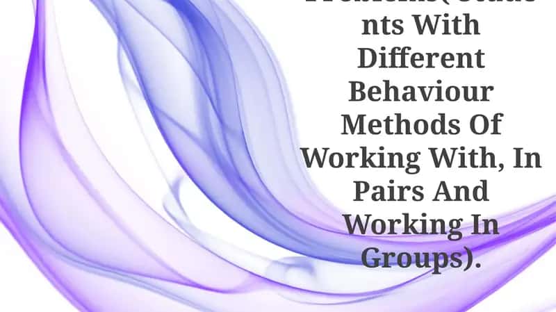 Anticipate Problems( Students With Different Behaviour Methods Of Working With, In Pairs And Working In Groups) 1