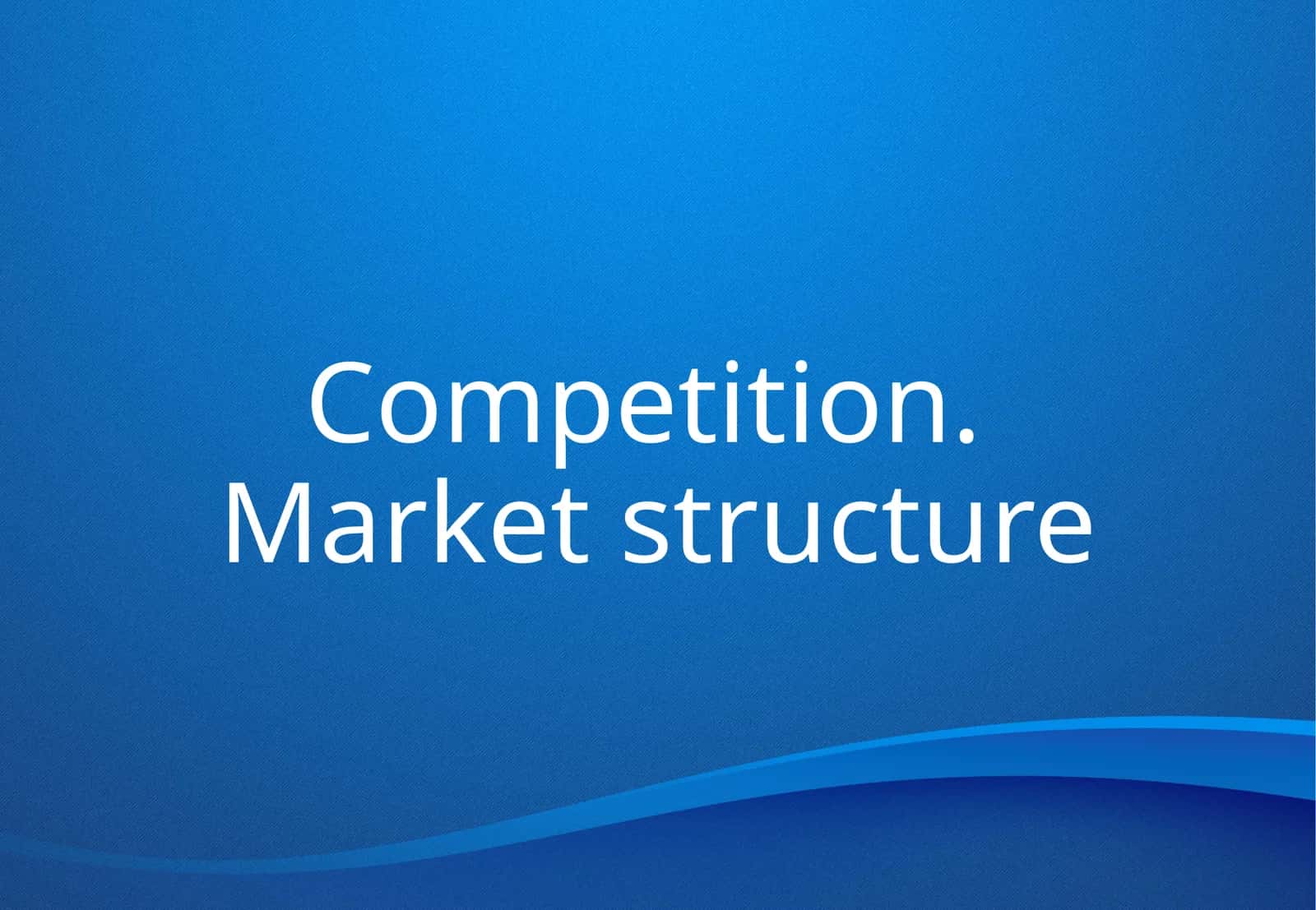 Competition. Market structure 1