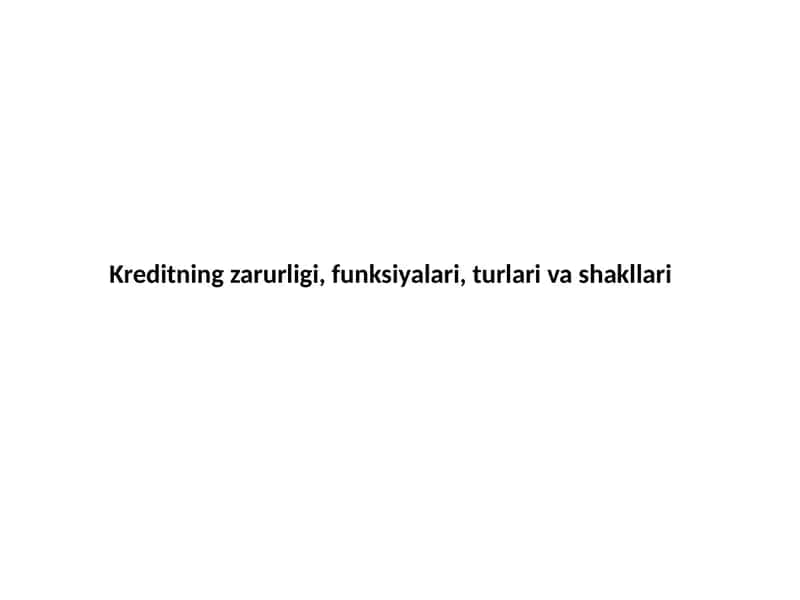 Kreditning zarurligi, funksiyalari, turlari va shakllari 1