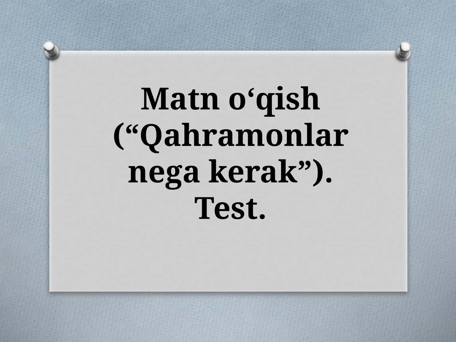 Matnoʻqish(“Qahramonlarnegakerak”). Test 1
